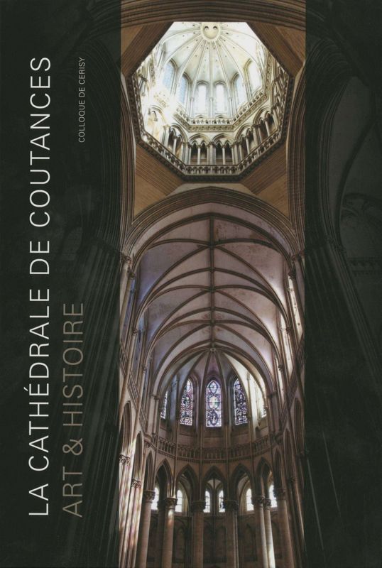 La cathédrale de Coutances. Art et histoire